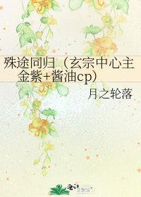 《殊途同歸(玄宗中心主金紫+醬油cp)》