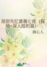 《原創失憶薔薇七夜(探她+深入組織篇)》