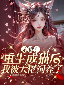 《末世!重生成貓後我被大佬飼養了/末世!最強大佬的嬌氣小貓變人了》