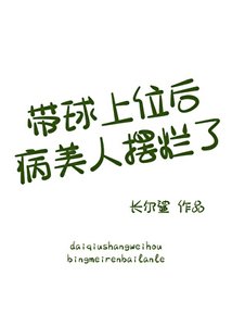 《帶球上位後病美人擺爛了》