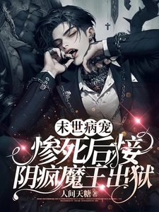 《末世病寵,慘死後接陰瘋魔王出獄》