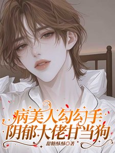 病美人勾勾手，陰鬱大佬甘當狗