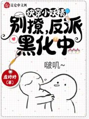 《快穿小妖精:別撩,反派黑化中》