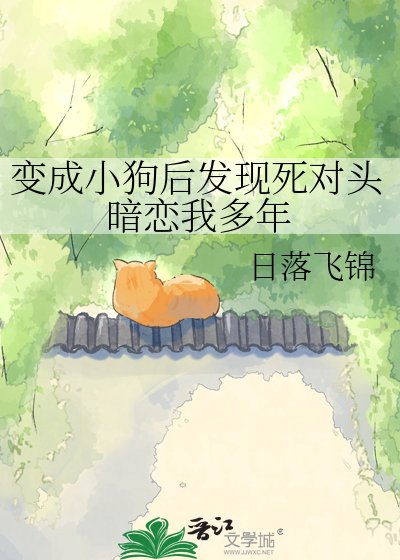 《變成小狗後發現死對頭暗戀我多年》