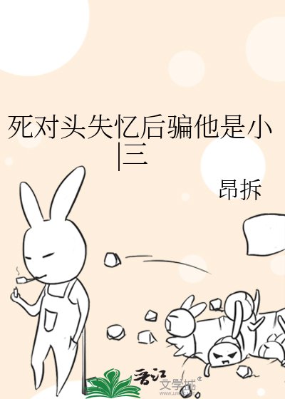 《死對頭失憶後騙他是小|三》