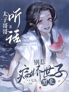 太子哥哥聽話，別惹病嬌世子黑化